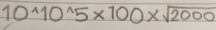 10^(wedge)10^(wedge)5* 100* sqrt(2000)