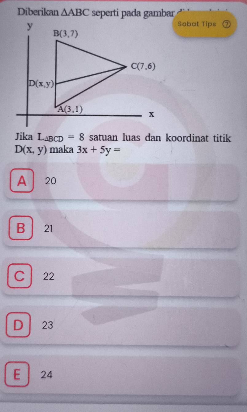 Diberikan △ ABC seperti pada gambar
Sobat Tips
Jika L_△ BCD=8 satuan luas dan koordinat titik
D(x,y) maka 3x+5y=
A 20
C ₹22
D 23
E ₹24