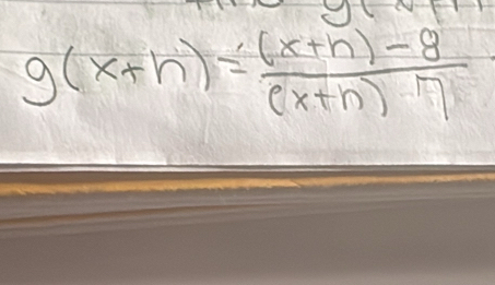 g(x+h)= ((x+h)-8)/(x+h)7 