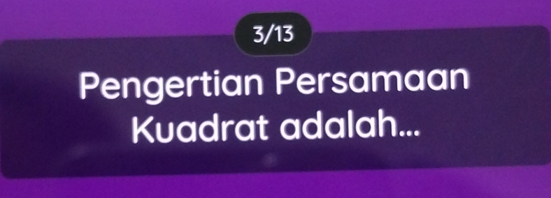 3/13 
Pengertian Persamaan 
Kuadrat adalah...