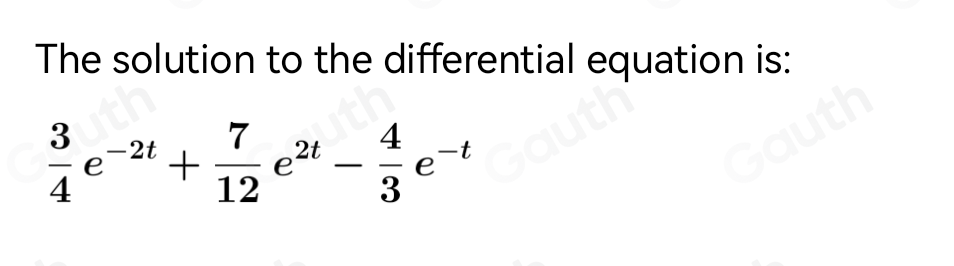 The solution to the differential equation is:
 3/4 e^(-2t)+ 7/12 e^(2t)- 4/3 e^(-t)