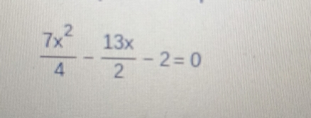  7x^2/4 - 13x/2 -2=0