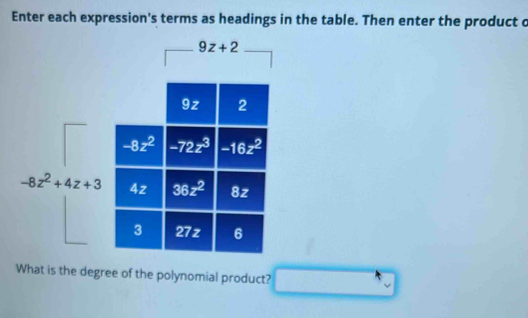 Enter each expression's terms as headings in the table. Then enter the product o
What is the degree of the polynomial product? □