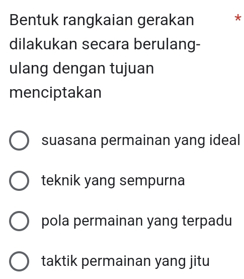 Bentuk rangkaian gerakan *
dilakukan secara berulang-
ulang dengan tujuan
menciptakan
suasana permainan yang ideal
teknik yang sempurna
pola permainan yang terpadu
taktik permainan yang jitu