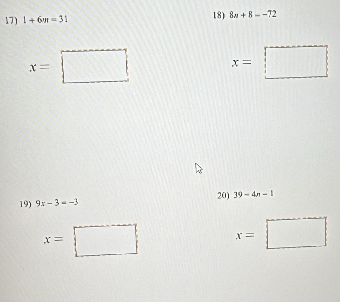 1+6m=31
18) 8n+8=-72
x=□
x=□
20) 39=4n-1
19) 9x-3=-3
x=□
x=□