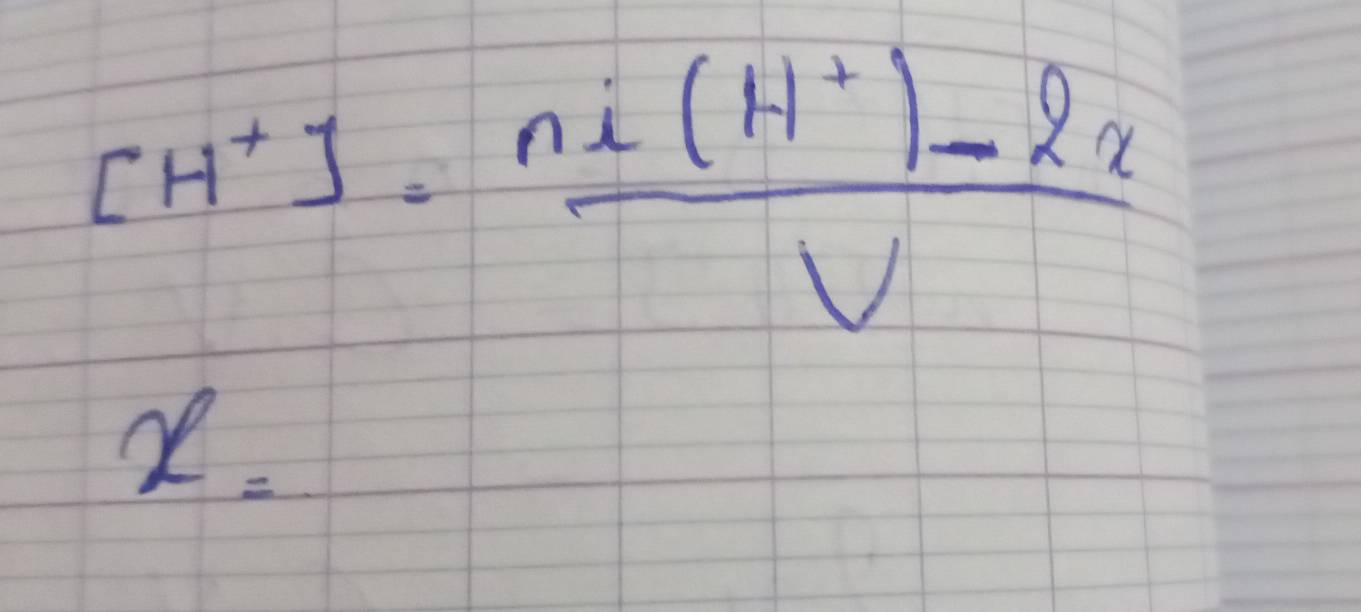 [H^+]=frac ni(H^+)-2_2V
x=