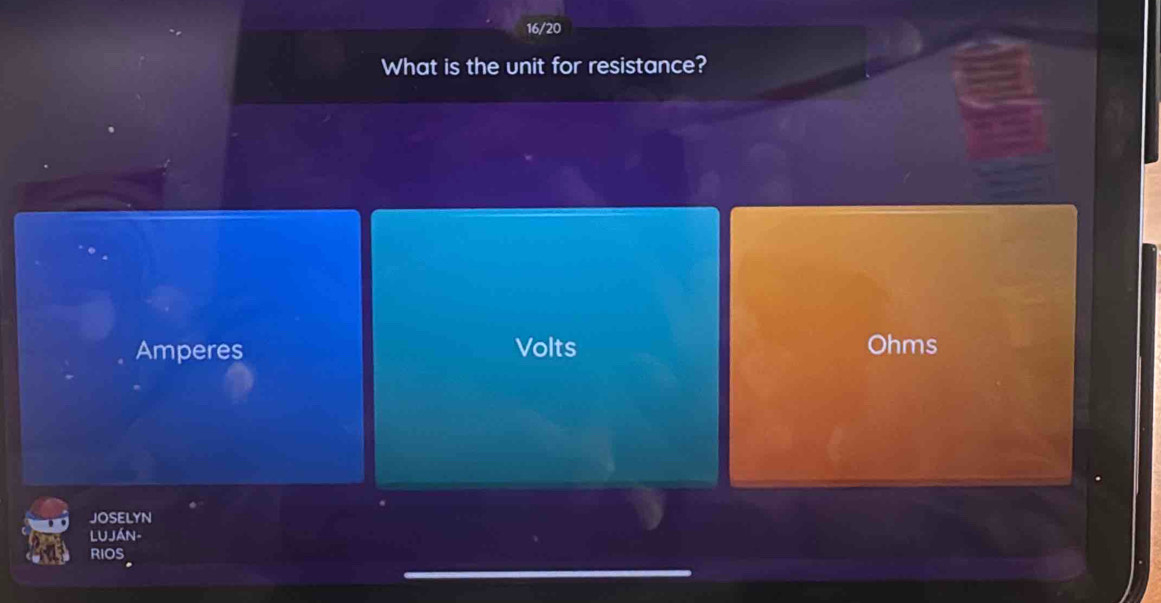 16/20
What is the unit for resistance?
Amperes Volts Ohms
JOSELYN
LUJÁN-
RIOS