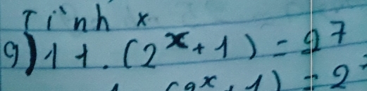 Tinh x
9) 1+.(2^x+1)=27
(2^x,1)=2