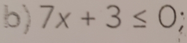 7x+3≤ 0