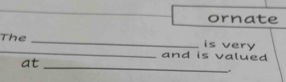 ornate 
The _is very 
_and is valued 
_ 
at 
.