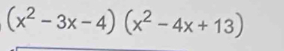 (x^2-3x-4)(x^2-4x+13)