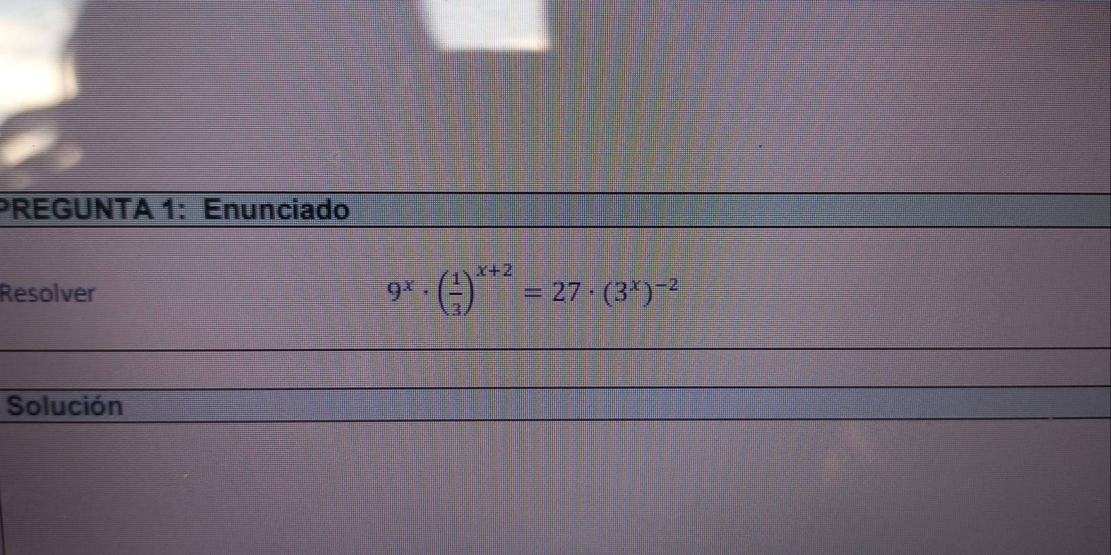 PREGUNTA 1: Enunciado 
Resolver
9^x· ( 1/3 )^x+2=27· (3^x)^-2
Solución