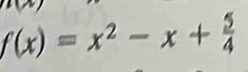 f(x)=x^2-x+ 5/4 