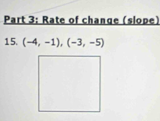 Rate of change (slope) 
15. (-4,-1),(-3,-5)