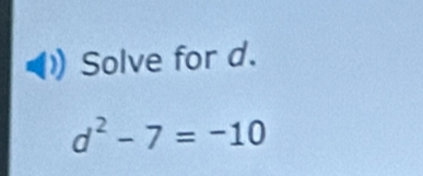 Solve for d.
d^2-7=-10