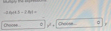 Multiply the expressions.
-0.6y(4.5-2.8y)=
Choose... y^2+ Choose... y