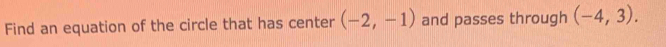 Find an equation of the circle that has center (-2,-1) and passes through (-4,3).