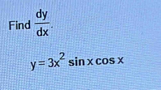 Find  dy/dx .
y=3x^2sin xcos x