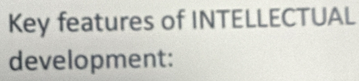 Key features of INTELLECTUAL 
development: