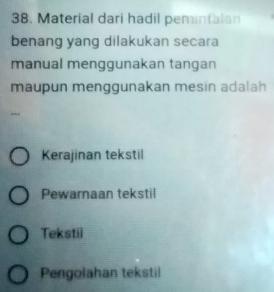 Material dari hadil pemintalan
benang yang dilakukan secara
manual menggunakan tangan
maupun menggunakan mesin adalah
Kerajinan tekstil
Pewarnaan tekstil
Tekstil
Pengolahan tekstil