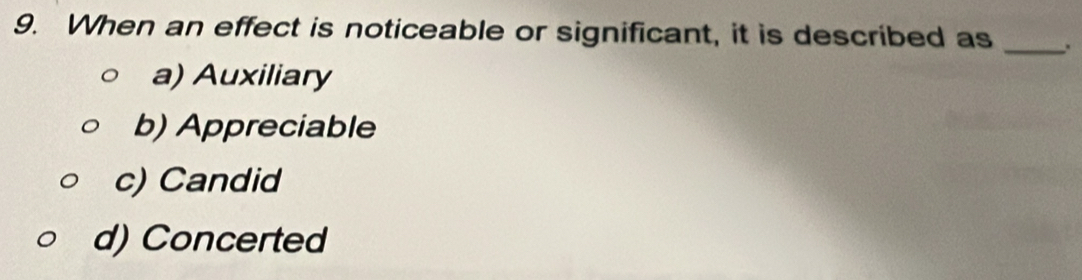 When an effect is noticeable or significant, it is described as _.
a) Auxiliary
b) Appreciable
c) Candid
d) Concerted