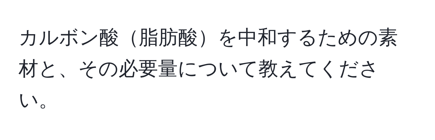 カルボン酸脂肪酸を中和するための素材と、その必要量について教えてください。