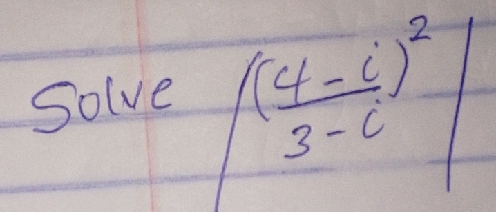 Solve
|( (4-i)/3-i )^2|