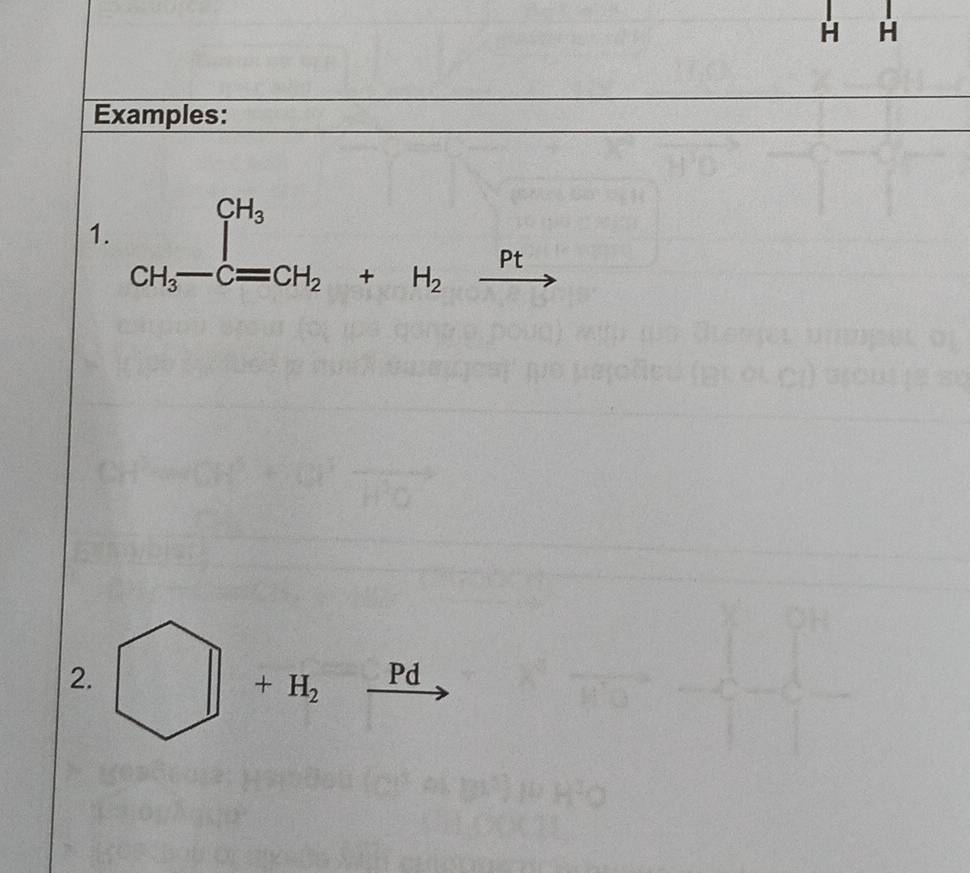 H H
Examples: 
1. beginarrayr CH_3 CH_3-C=CH_2+H_2xrightarrow Ptendarray
2. □ +H_2 Pd