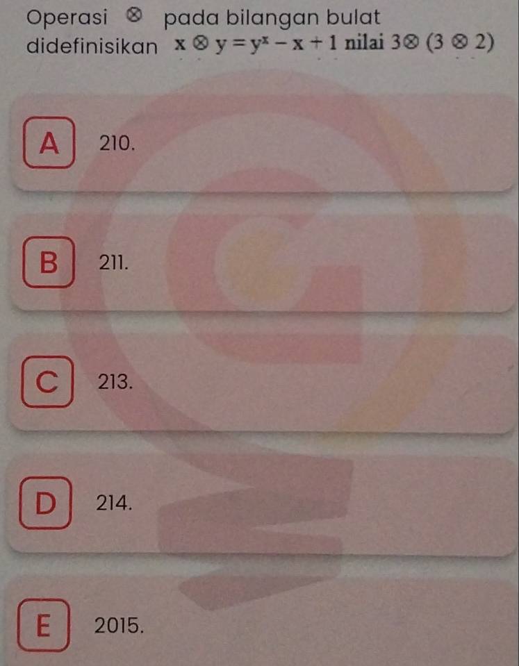 Operasi pada bilangan bulat
didefinisikan xotimes y=y^x-x+1 nilai 3otimes (3otimes 2)
A 210.
B 211.
C 213.
D 214.
E 2015.