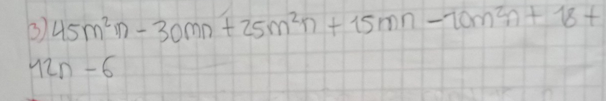 3 45m^2n-30mn+25m^2n+15mn-10m^2n+18+
12n-6