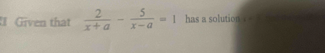 Given that  2/x+a - 5/x-a =1 has a solution x=8°