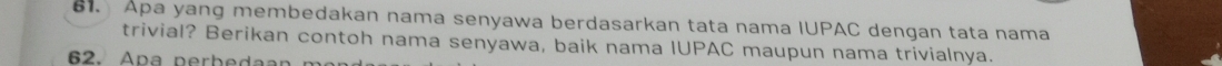 Apa yang membedakan nama senyawa berdasarkan tata nama IUPAC dengan tata nama 
trivial? Berikan contoh nama senyawa, baik nama IUPAC maupun nama trivialnya.