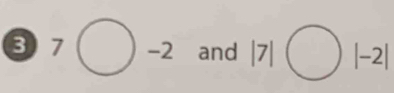 3 7bigcirc -2 and |7|bigcirc |-2|