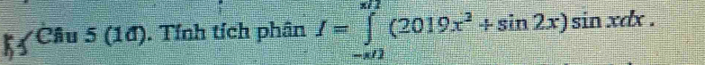 (1đ). Tính tích phân I=∈tlimits _(-π /2)^(π /2)(2019x^2+sin 2x)sin xdx.