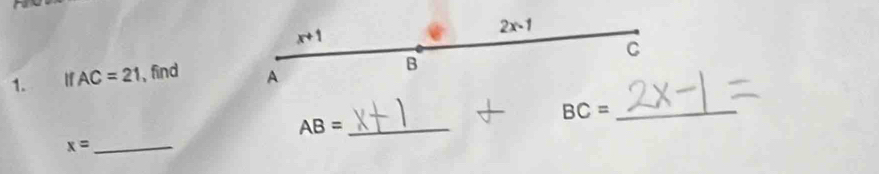 2x-1
x+1
C
1. If AC=21 ,find A B
BC= _
AB= _ 
_ x=