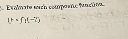 Evaluate each composite function.
(hcirc f)(-2)