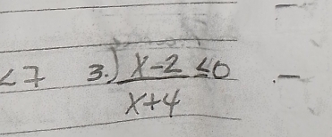 angle 7 3.
 (x-2)/x+4 ≤ 0