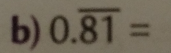 0.overline 81=