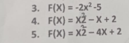 F(X)=-2x^2-5
4. F(X)=X^22-X+2
5. F(X) = XŽ − 4X + 2