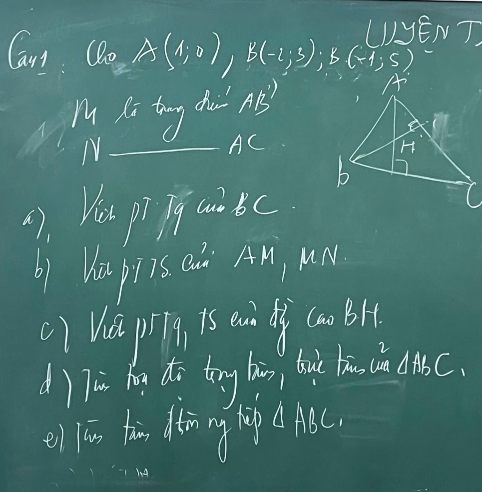 (UyEN T
Can. k_1 A(1,0), B(-2;3); B(-1;5)
M hi tng ch' n?
_N
AC
77. Yes p Ty cai tc
b) Vs pT7S Qno AM, MM
() Vú p g is euò dì (oo Br
d) Ti hoo do tong bàng buì bau c b C.
ei lin tàn dǎng lp △ ABC