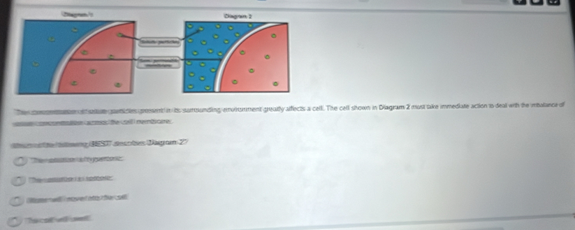 The comeane of aon ganicles gressent in its surounding emrmment greatly affects a celll. The cell shown in Diagram 2 must take immediate action to deal with the imbalance of 
cm p te camas te col nndaes 
a the teing 1SS7 dactes Dagam 27
Ta e te j ta 

Momed nover no e a 
he cat vl ot