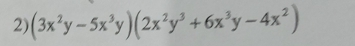 (3x^2y-5x^3y)(2x^2y^3+6x^3y-4x^2)