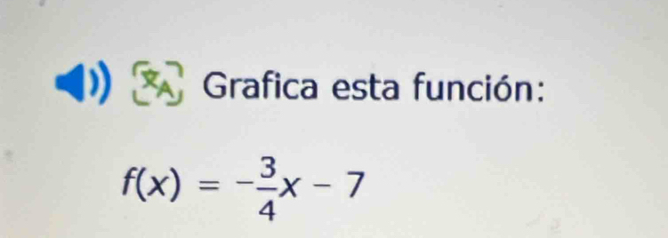 Grafica esta función:
f(x)=- 3/4 x-7