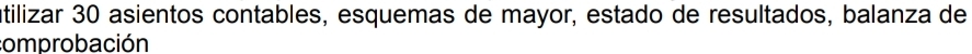 utilizar 30 asientos contables, esquemas de mayor, estado de resultados, balanza de 
comprobación