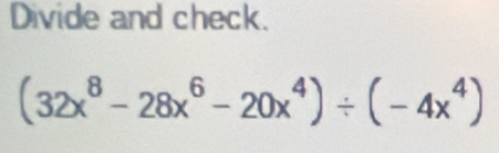 Divide and check.
(32x^8-28x^6-20x^4)/ (-4x^4)