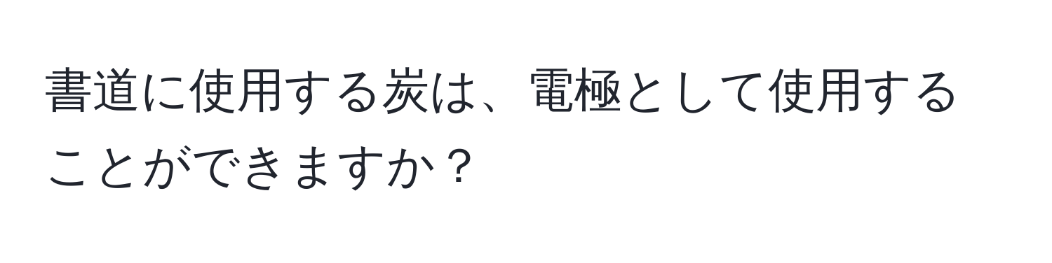 書道に使用する炭は、電極として使用することができますか？