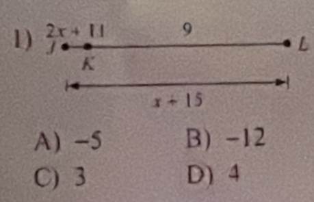 2x+11
9
J
L
K
x+15
A) -5 B) -12
C) 3 D) 4