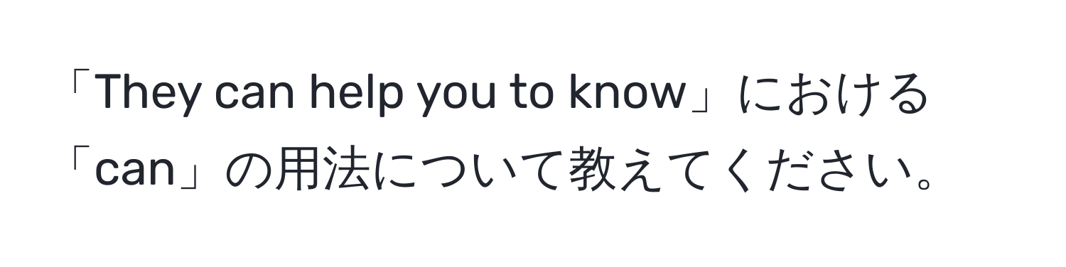 「They can help you to know」における「can」の用法について教えてください。