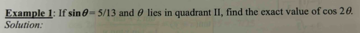 Example 1: If sin θ =5/13 and θ lies in quadrant II, find the exact value of cos 2θ
Solution: