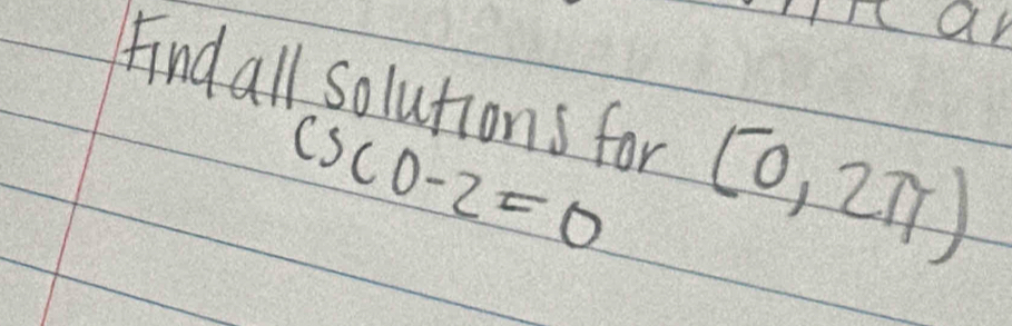 an 
Find all solutions for (0,2π )
csc 0-2=0